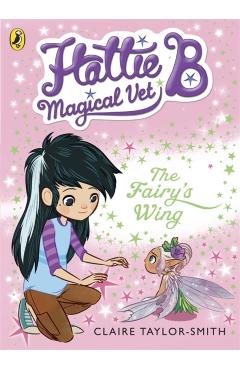 Coperta cărții 'Hattie B, Magical Vet: The Fairy's Wing (Book 3) - Claire Taylor-smith'