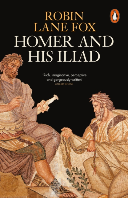 Homer and His Iliad - Robin Lane Fox