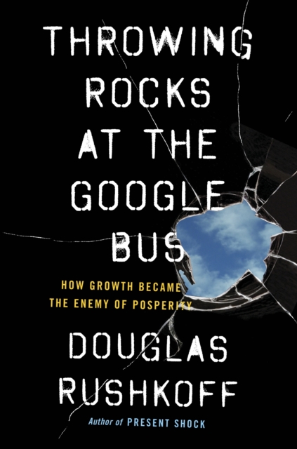 Throwing Rocks at the Google Bus - Douglas Rushkoff