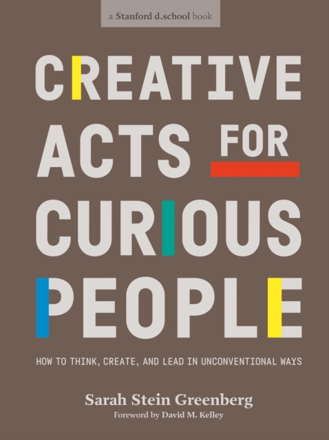 Creative Acts For Curious People - Sarah Stein|stanford D.school Greenberg