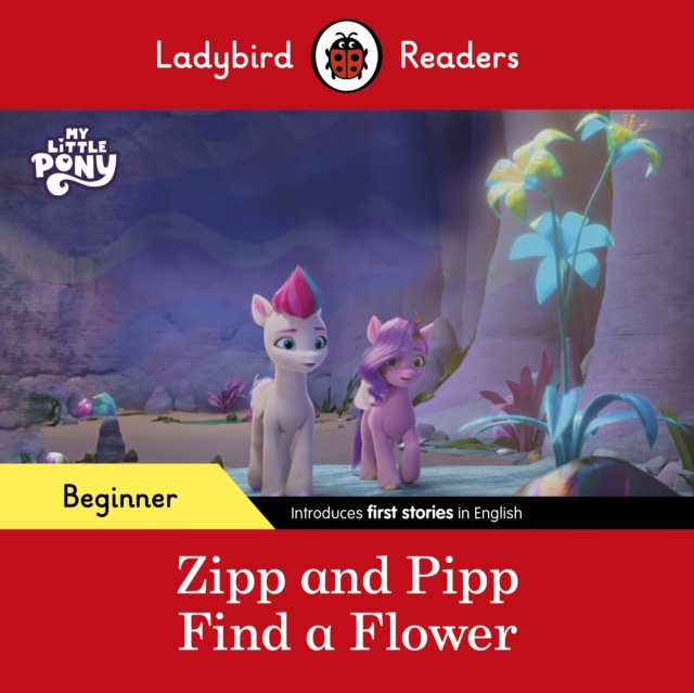Ladybird Readers Beginner Level – My Little Pony – Zipp and Pipp Find a Flower (ELT Graded Reader) -