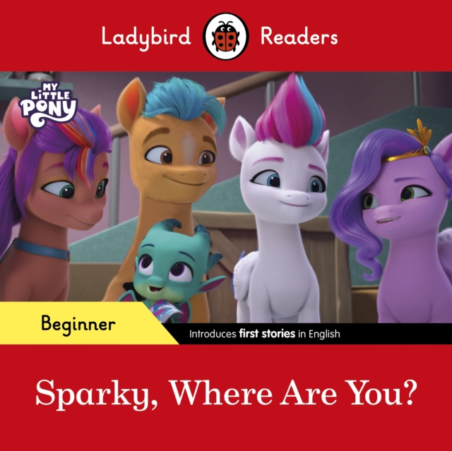 Ladybird Readers Beginner Level – My Little Pony – Sparky, Where are You? (ELT Graded Reader) -