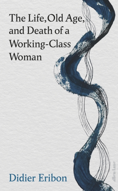 Life, Old Age, and Death of a Working-Class Woman - Didier Eribon