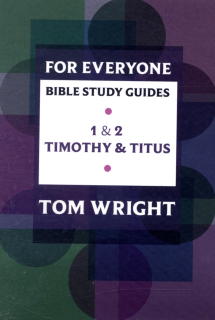 For Everyone Bible Study Guide: 1 - 2 Timothy And Titus - Tom Wright