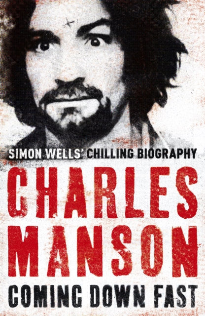 Charles Manson: Coming Down Fast - Simon Wells