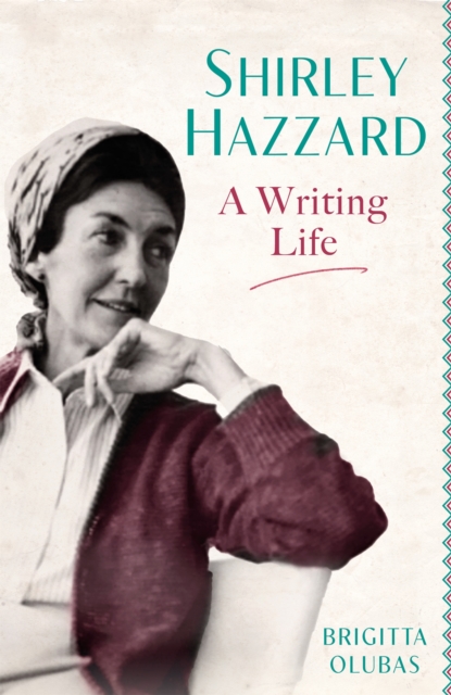 Shirley Hazzard: A Writing Life - Brigitta Olubas