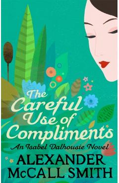 Poza produsului Careful Use Of Compliments - Alexander Mccall Smith