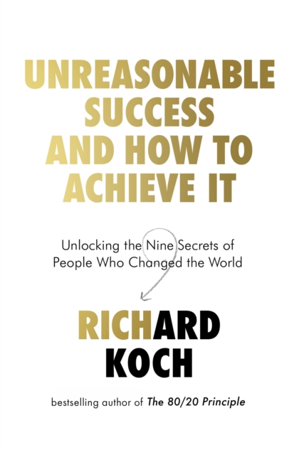 Unreasonable Success and How to Achieve It - Richard Koch