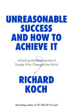 Coperta cărții 'Unreasonable Success and How to Achieve It - Richard Koch'
