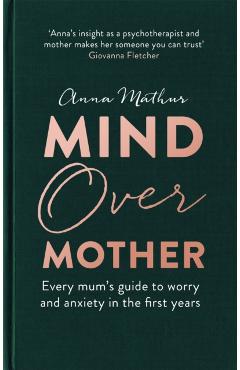 Poza produsului Mind Over Mother - Anna Mathur