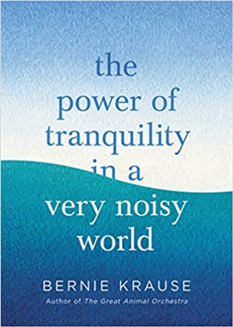 Power of Tranquility in a Very Noisy World - Bernie Krause