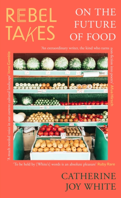 Rebel Takes: On the Future of Food - Catherine Joy White