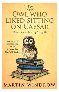 Coperta cărții 'Owl Who Liked Sitting on Caesar - Martin Windrow'
