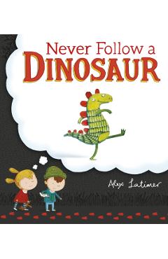 Coperta cărții 'Never Follow a Dinosaur - Alex Latimer'