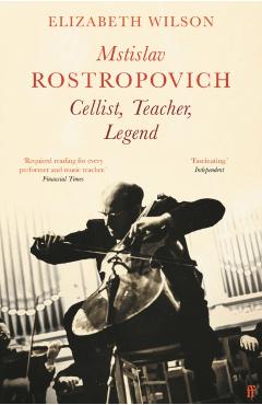 Coperta cărții 'Mstislav Rostropovich: Cellist, Teacher, Legend - Elizabeth Wilson'