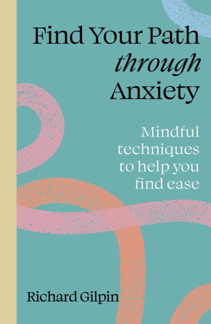 Find Your Path through Anxiety - Richard Gilpin