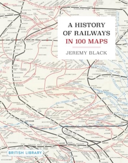 History of Railways in 100 Maps - Jeremy Black