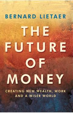 Coperta cărții 'Future Of Money - Bernard Lietaer'