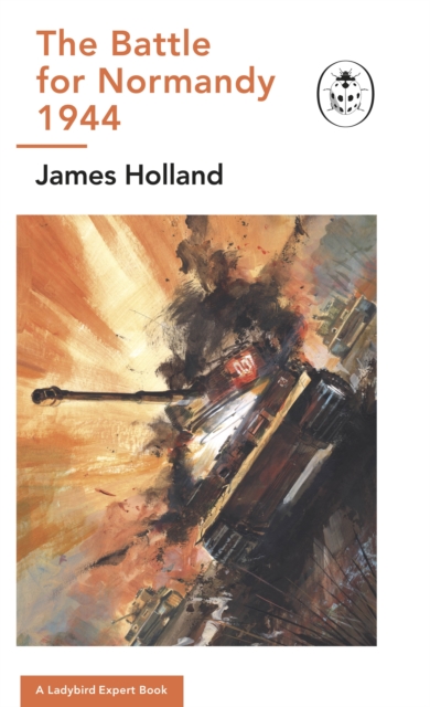 Battle for Normandy, 1944 - James (author) Holland