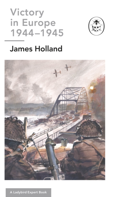 Victory in Europe 1944-1945: A Ladybird Expert Book - James (author) Holland