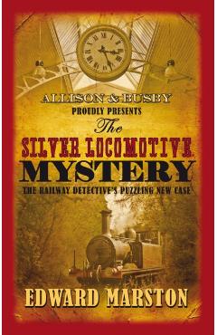Coperta cărții 'Silver Locomotive Mystery - Edward Marston'
