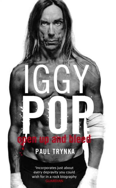 Iggy Pop: Open Up And Bleed - Paul Trynka