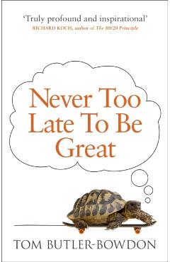 Coperta cărții 'Never Too Late To Be Great - Tom Butler-bowdon'