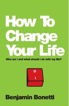Coperta cărții 'How To Change Your Life - Benjamin Bonetti'
