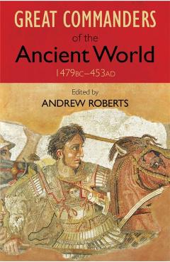 Coperta cărții 'Great Commanders of the Ancient World 1479BC - 453AD - Andrew Roberts'