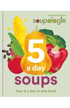 Coperta cărții 'Soupologie 5 a day Soups - Stephen|argent Argent'