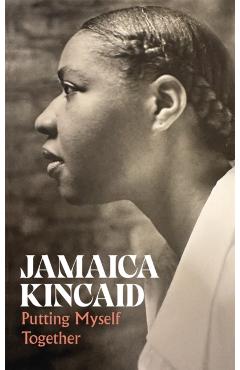 Coperta cărții 'Putting Myself Together - Jamaica Kincaid'