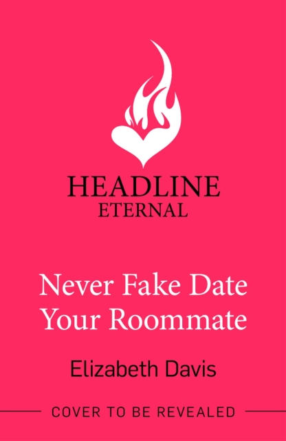 Never Fake Date Your Roommate - Elizabeth Davis