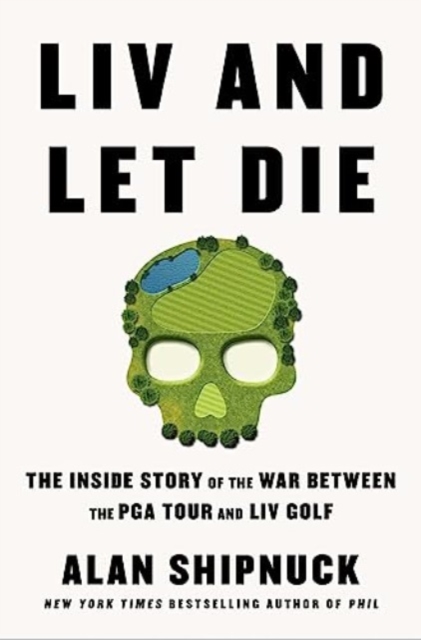 LIV and Let Die - Alan Shipnuck