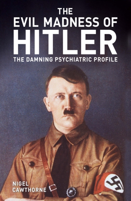 Evil Madness of Hitler - Nigel Cawthorne