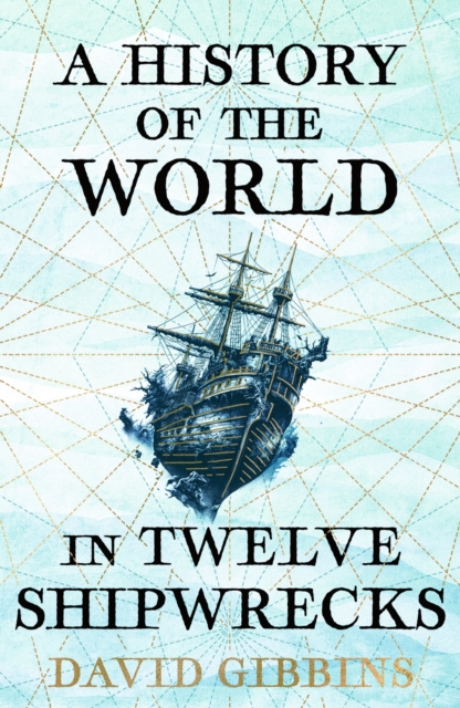 History of the World in Twelve Shipwrecks - David Gibbins