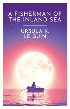 Coperta cărții 'Fisherman of the Inland Sea - Ursula K. Le Guin'