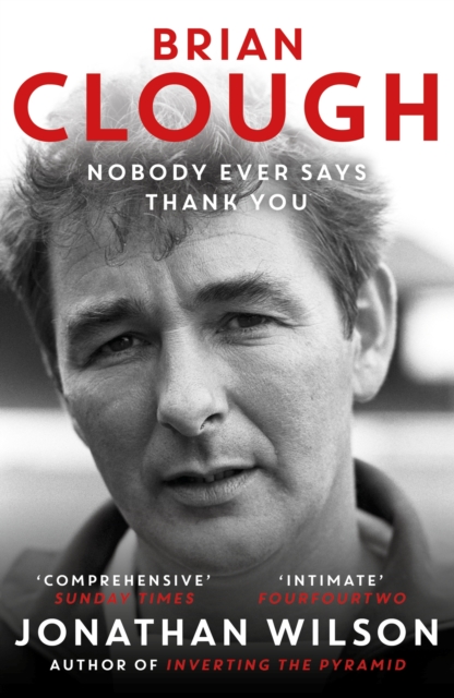 Brian Clough: Nobody Ever Says Thank You - Jonathan Wilson