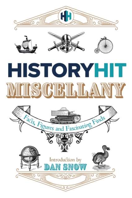 History Hit Miscellany of Facts, Figures and Fascinating Finds introduced by Dan Snow - History Hit & Dan Snow