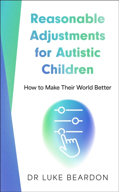 Reasonable Adjustments for Autistic Children - Luke Beardon