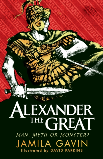 Alexander the Great: Man, Myth or Monster? - Jamila Gavin