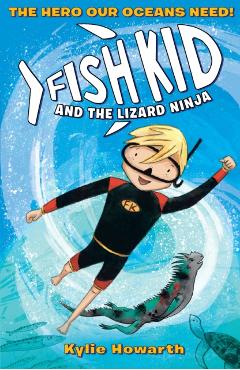Coperta cărții 'Fish Kid and the Lizard Ninja - Kylie Howarth'