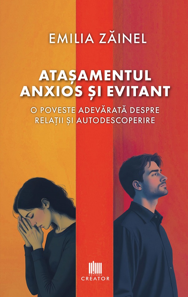 Atasamentul anxios si evitant. O poveste adevarata despre relatii si autodescoperire - Emilia Zainel