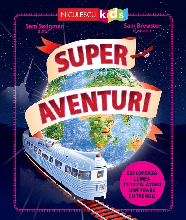 Super aventuri. Exploreaza lumea in 12 calatorii uimitoare cu trenul - Sam Sedgman