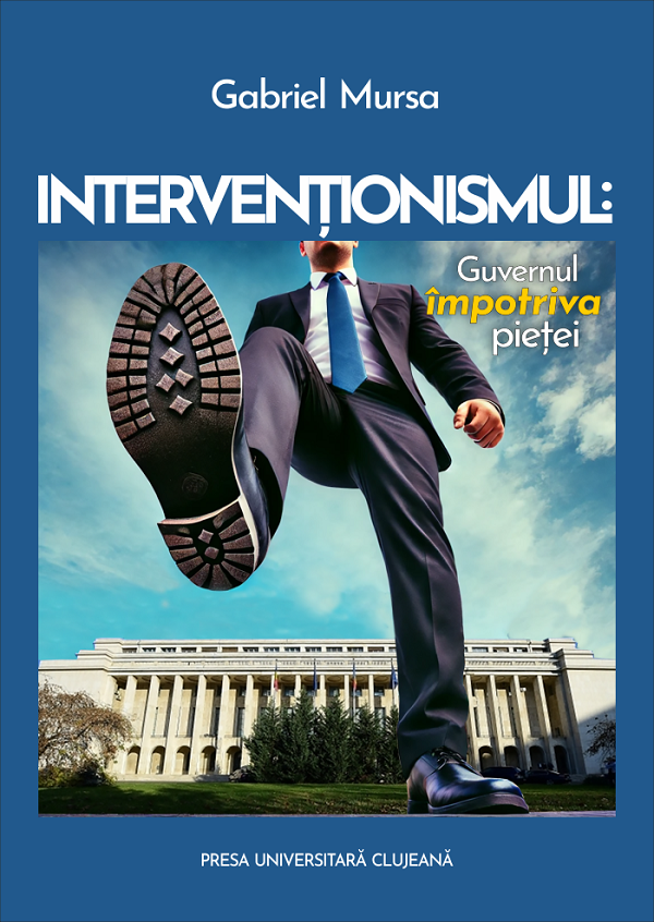 Interventionismul: Guvernul impotriva pietei - Gabriel Mursa