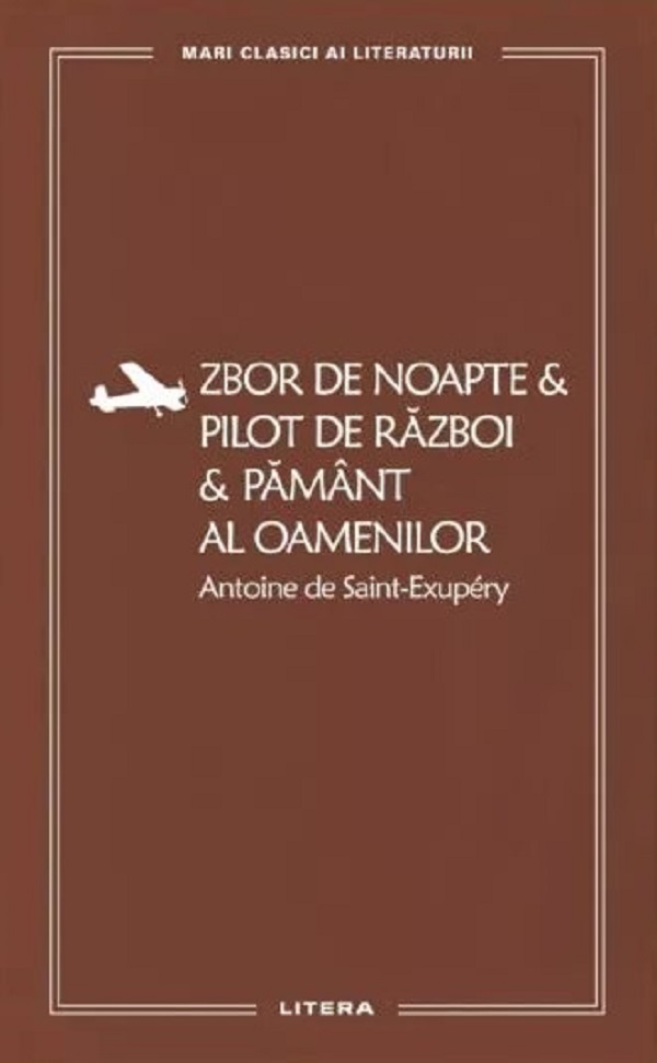 Zbor de noapte. Pilot de razboi. Pamant al oamenilor - Antoine de Saint-Exupery