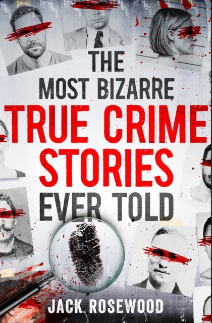 Most Bizarre True Crime Stories Ever Told - Jack Rosewood
