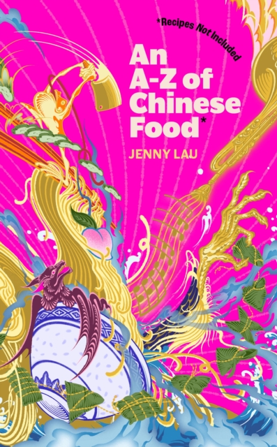 A-Z of Chinese Food (Recipes Not Included) - Jenny Lau