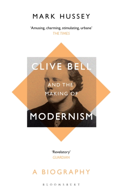 Clive Bell and the Making of Modernism - Professor Mark (professor Of English Hussey
