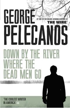 Coperta cărții 'Down by the River Where the Dead Men Go - George Pelecanos'