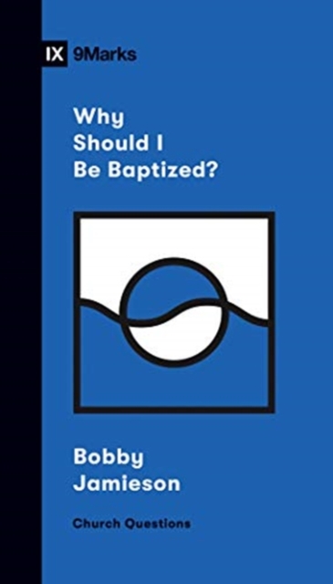 Why Should I Be Baptized? - Bobby Jamieson